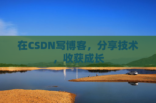 在CSDN写博客，分享技术，收获成长